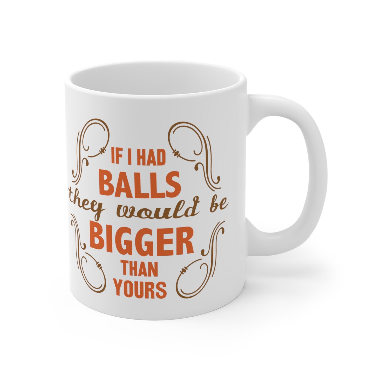 If I Had Balls They Would Be Bigger Than Yours - Mug