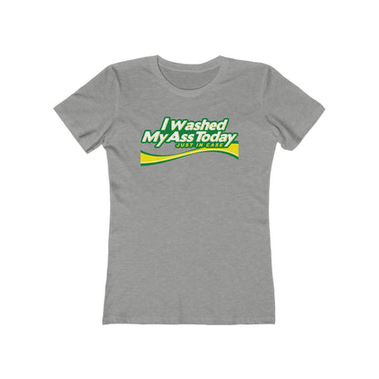 I Washed My Ass Today - Just In Case - Women’s T-Shirt