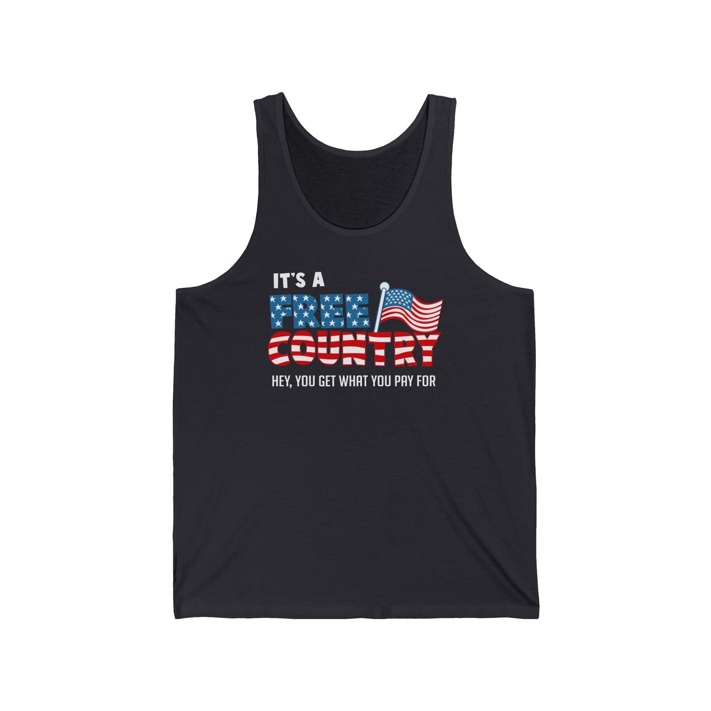 It's A Free Country - Hey You Get What You Pay For - Unisex Tank