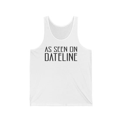 As Seen On Dateline  - Unisex Tank