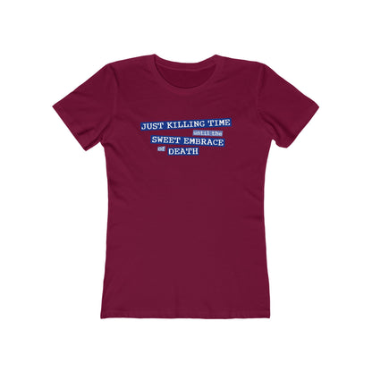 Just Killing Time Until The Sweet Embrace Of Death - Women’s T-Shirt