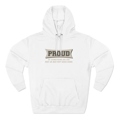 Proud Of Something My Kid May Or May Not Have Done - Hoodie