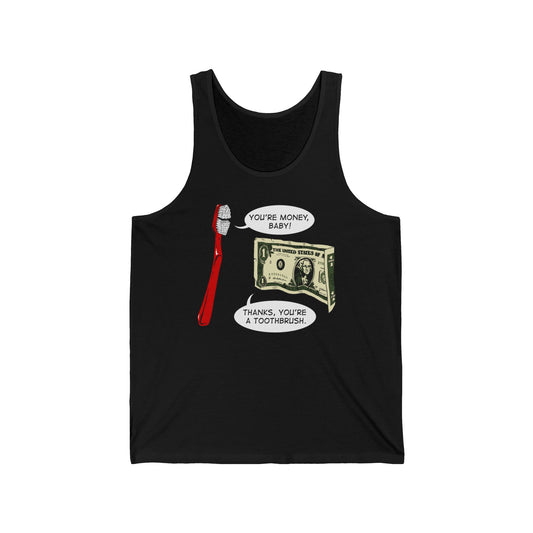 You're Money Baby! Thanks You're A Toothbrush. - Unisex Tank