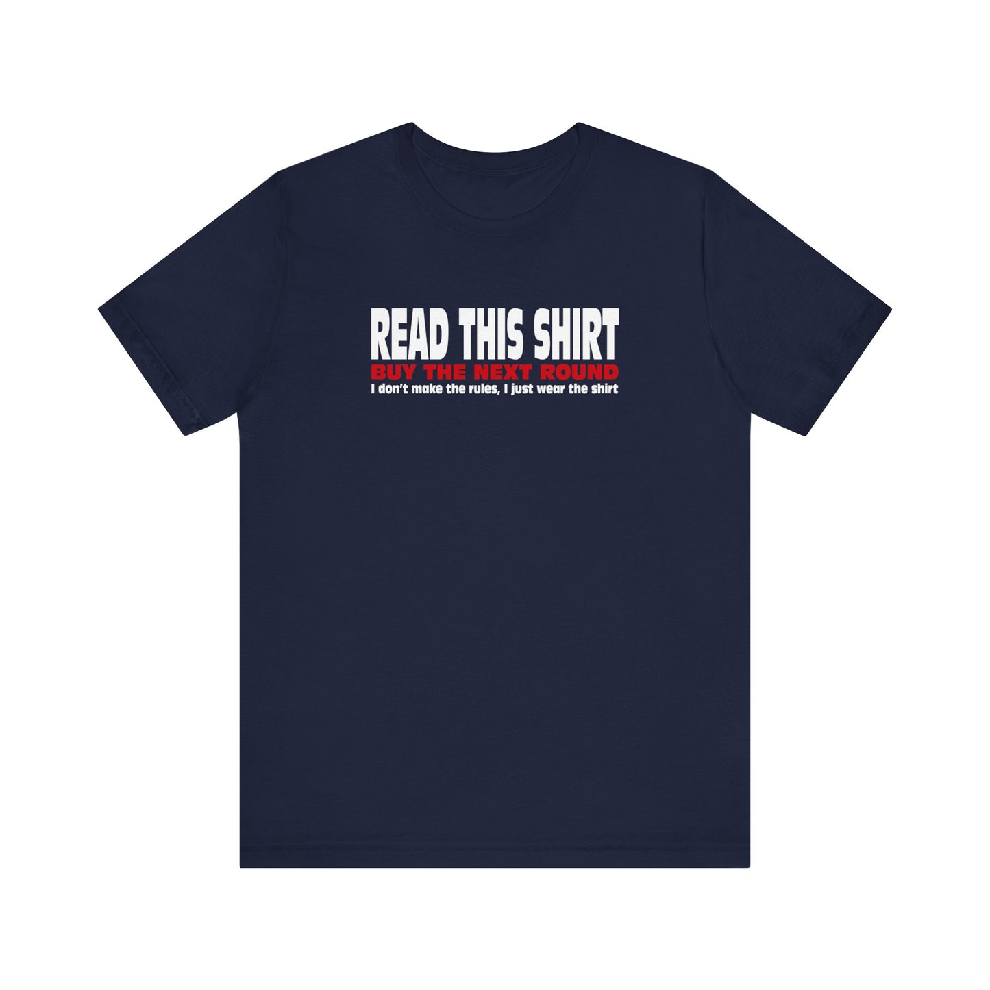 Read This Shirt Buy The Next Round. I Don't Make The Rules I Just Wear The Shirt  - Men's T-Shirt