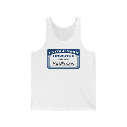 I Stole Your Identity And Now My Life Sucks - Unisex Tank