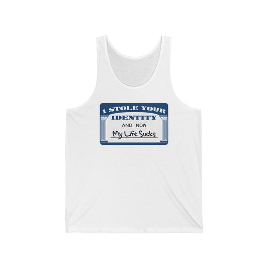 I Stole Your Identity And Now My Life Sucks - Unisex Tank