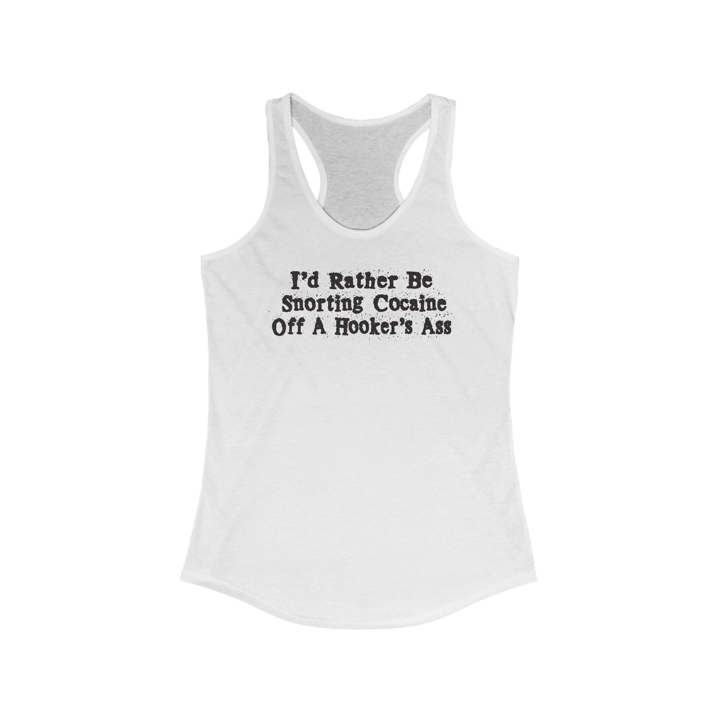 I'd Rather Be Snorting Cocaine Off A Hooker's Ass - Women's Racerback Tank