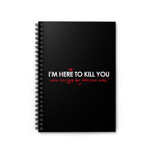 I'm Here To Kill You - Next Time Keep That Chain Letter Going - Spiral Notebook