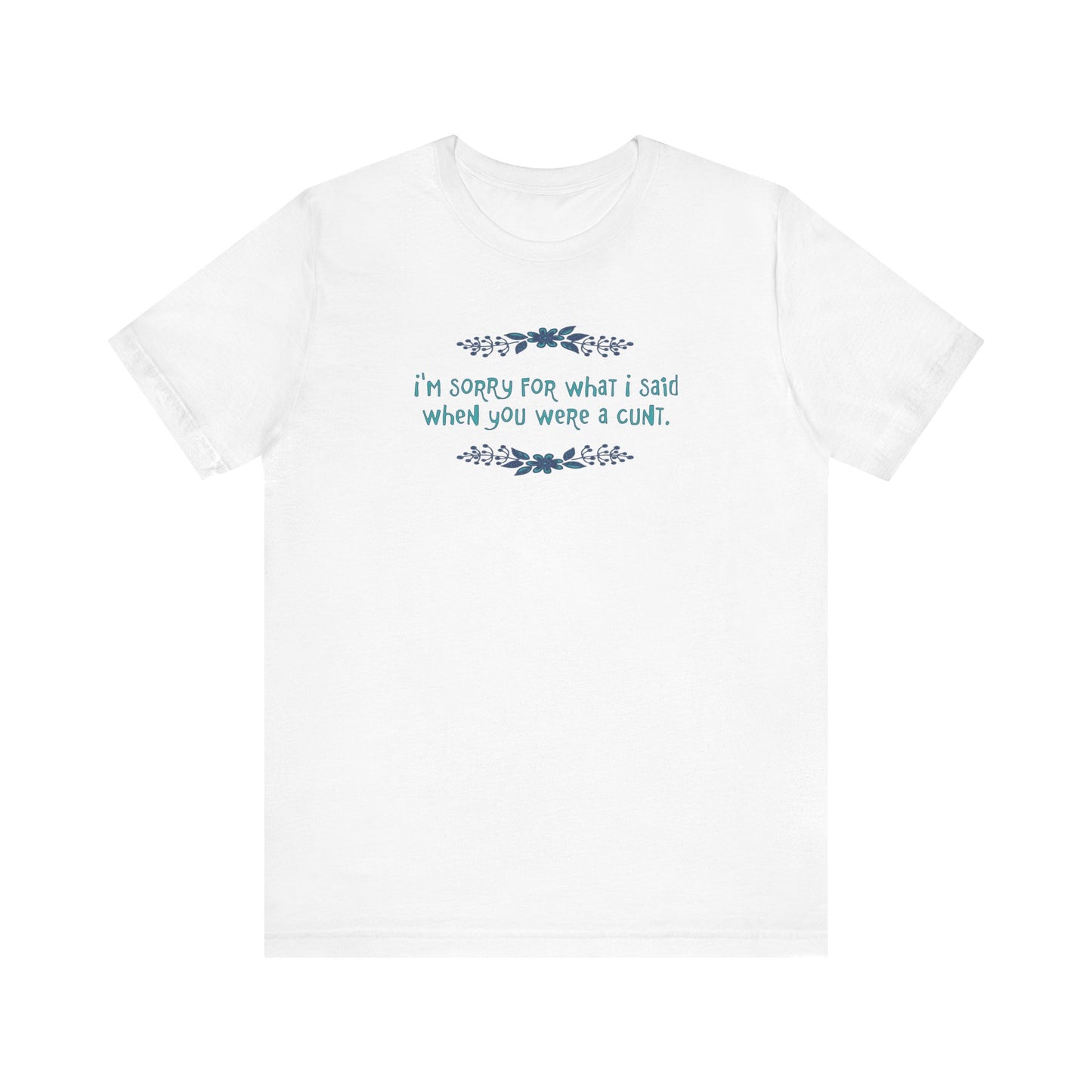 I'm Sorry For What I Said When You Were A Cunt. - Men's T-Shirt