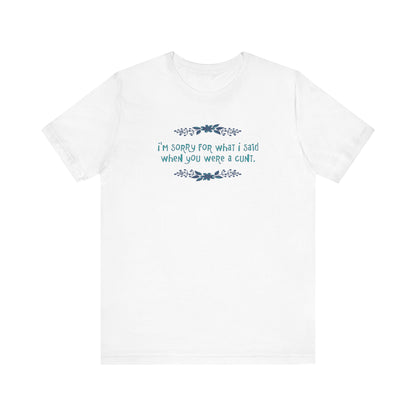 I'm Sorry For What I Said When You Were A Cunt. - Men's T-Shirt