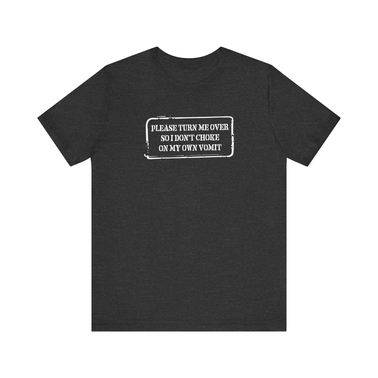 Please Turn Me Over So I Don't Choke On My Own Vomit - Thank You - Men's T-Shirt