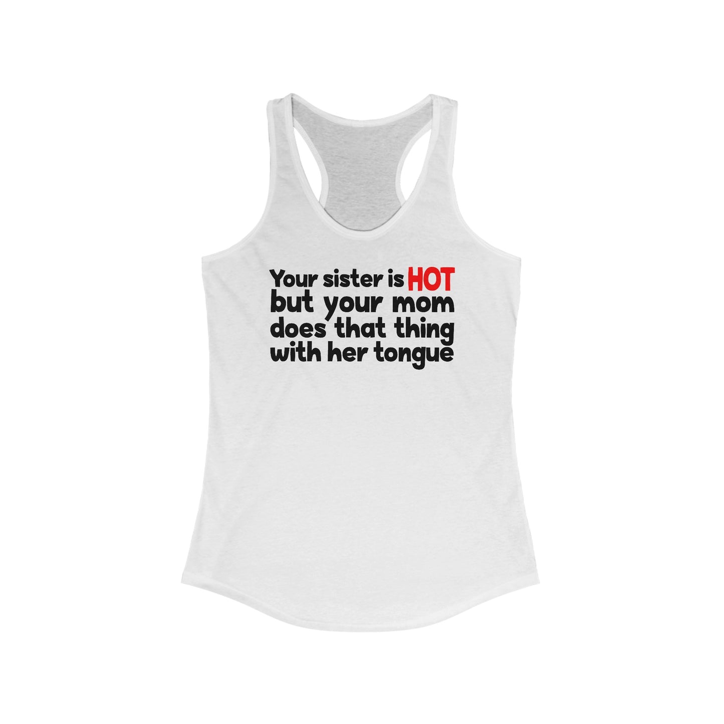 Your Sister Is Hot But Your Mom Does That Thing - Women’s Racerback Tank