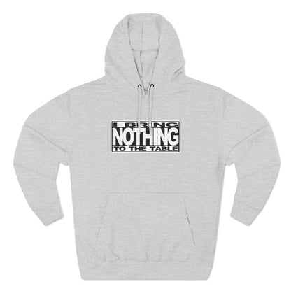 I Bring Nothing To The Table - Hoodie