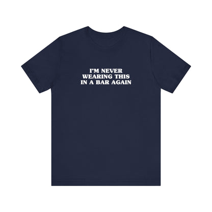 I'm Never Wearing This In A Bar Again - Men's T-Shirt