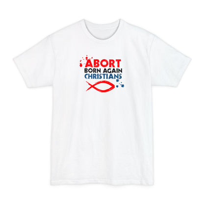 Abort Born Again Christians - Men's Tall T-Shirt