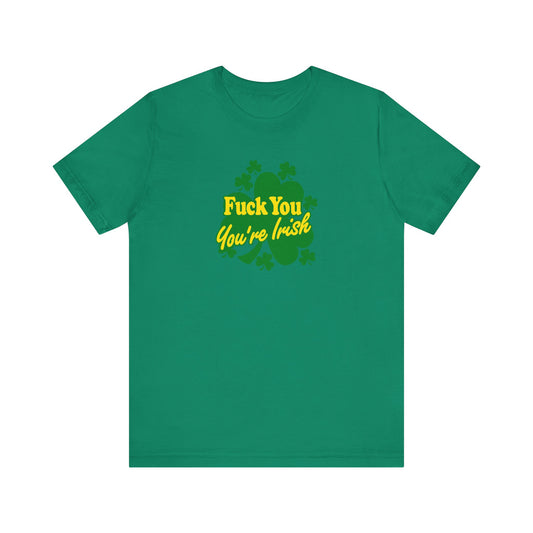 Fuck You - You're Irish - Men's T-Shirt