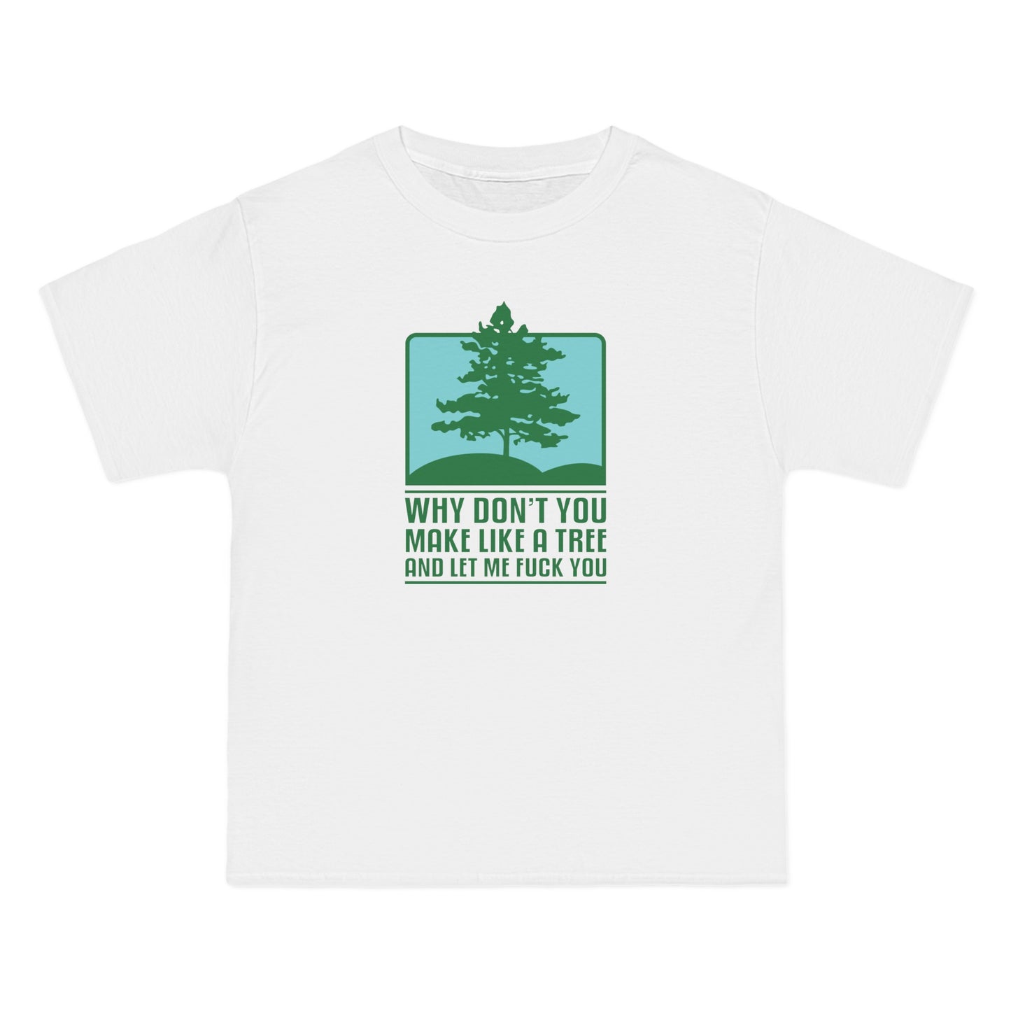 Why Don't You Make Like A Tree And Let Me Fuck You - Men's Heavyweight T-Shirt