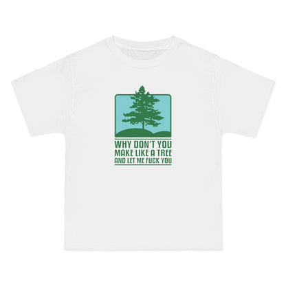 Why Don't You Make Like A Tree And Let Me Fuck You - Men's Heavyweight T-Shirt