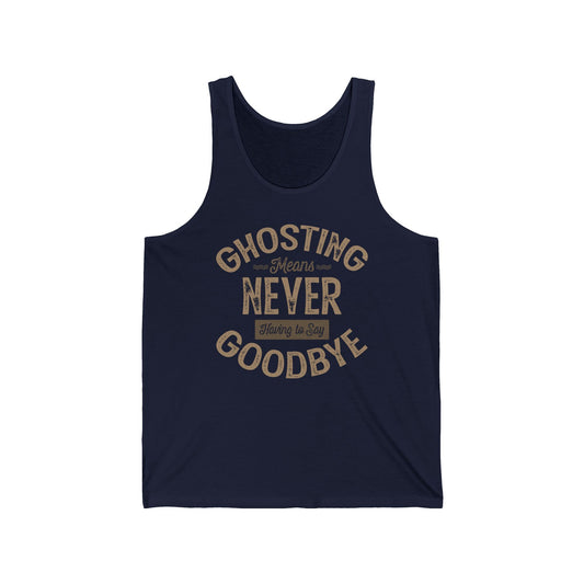 Ghosting Means Never Having To Say Goodbye - Unisex Tank