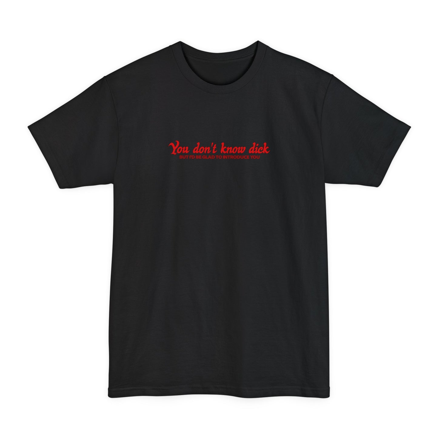 You Don't Know Dick But I'd Be Glad To Introduce You - Men's Tall T-Shirt