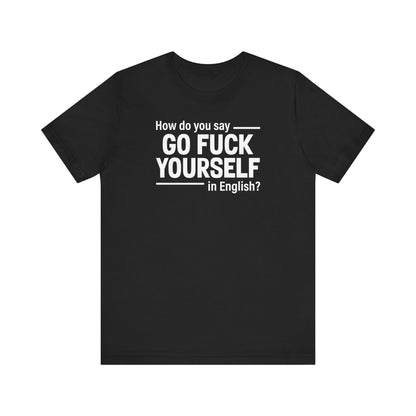 How Do You Say Go Fuck Yourself In English - Men's T-Shirt