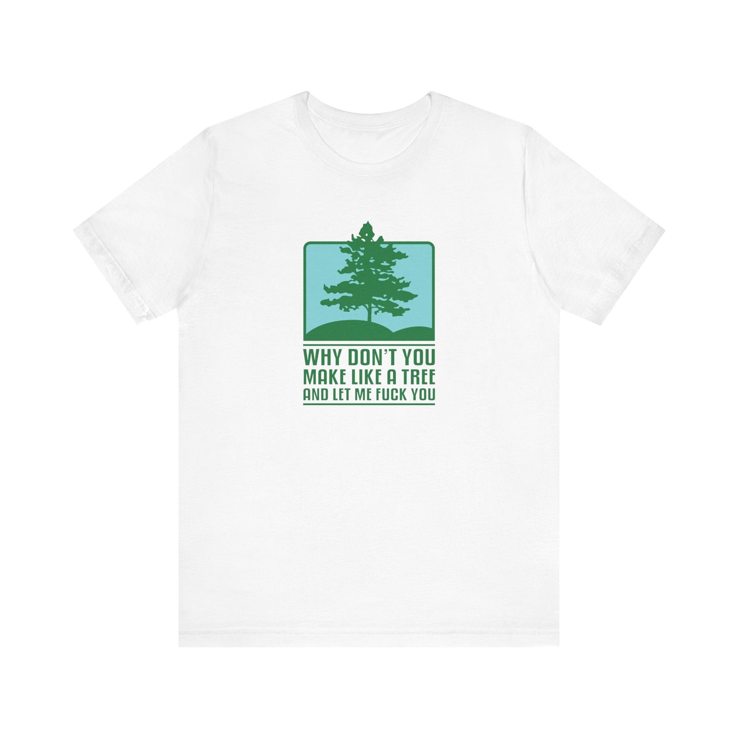 Why Don't You Make Like A Tree And Let Me Fuck You - Men's T-Shirt