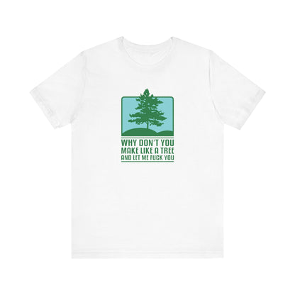 Why Don't You Make Like A Tree And Let Me Fuck You - Men's T-Shirt