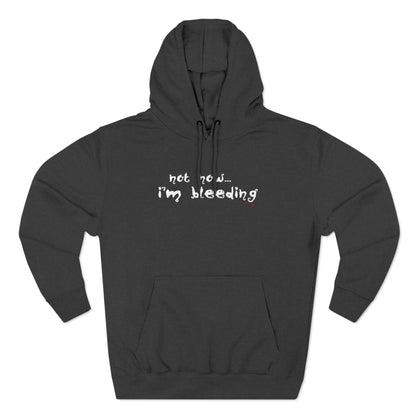 Not Now - I'm Bleeding - Hoodie