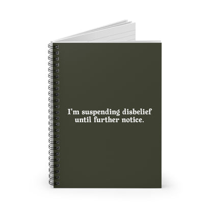 I'm Suspending Disbelief Until Further Notice - Spiral Notebook