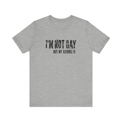 I'm Not Gay But My Asshole Is - Men's T-Shirt