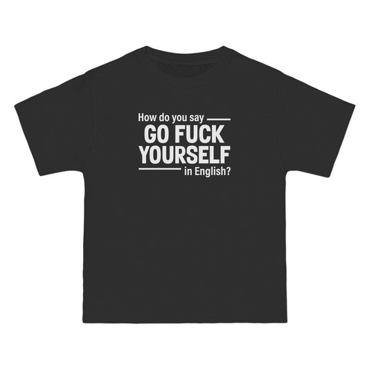 How Do You Say Go Fuck Yourself In English - Men's Heavyweight T-Shirt