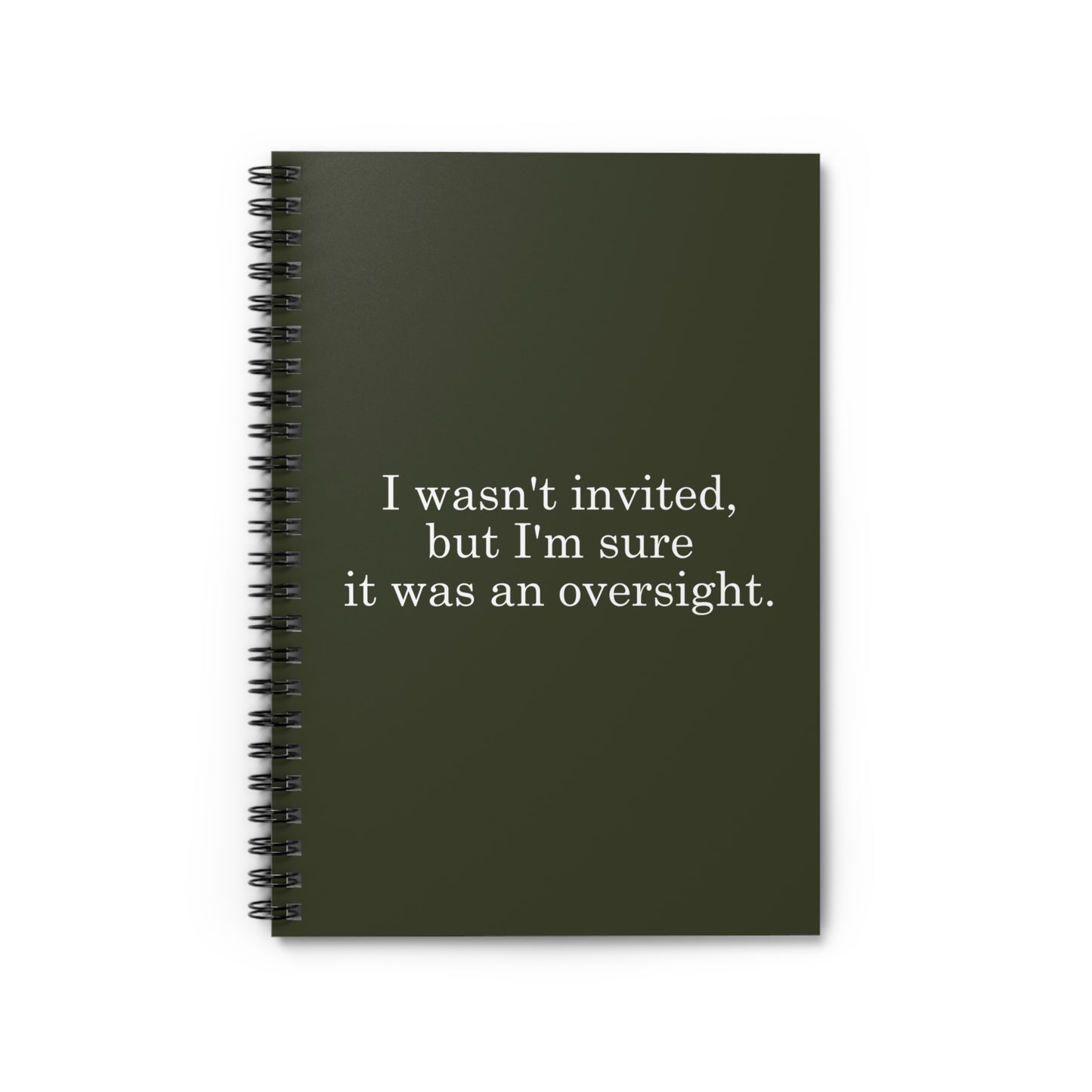 I Wasn't Invited But I'm Sure It Was An Oversight - Spiral Notebook