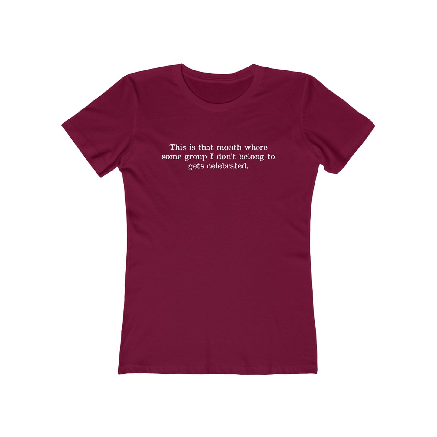 This Is That Month Where Some Group I Don't Belong To Gets Celebrated. - Women's T-Shirt