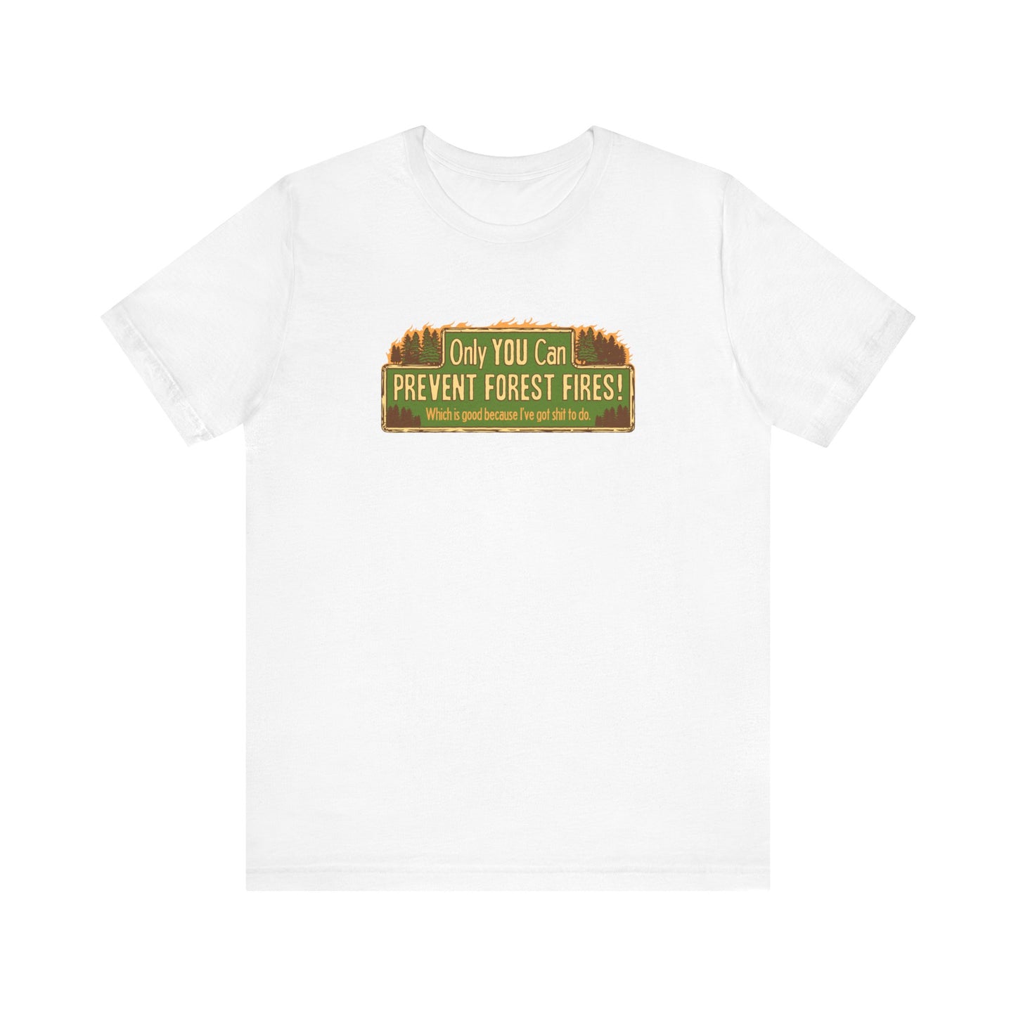 Only You Can Prevent Forest Fires! - Which Is Good Because I've Got Shit To Do - Men's T-Shirt