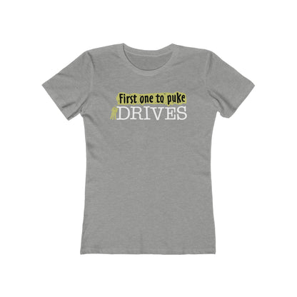 First One To Puke Drives - Women’s T-Shirt