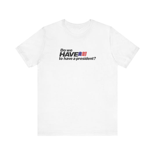 Do We Have To Have A President? - Men's T-Shirt