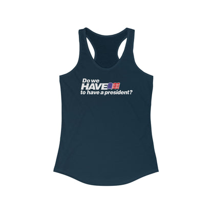 Do We Have To Have A President? - Women’s Racerback Tank