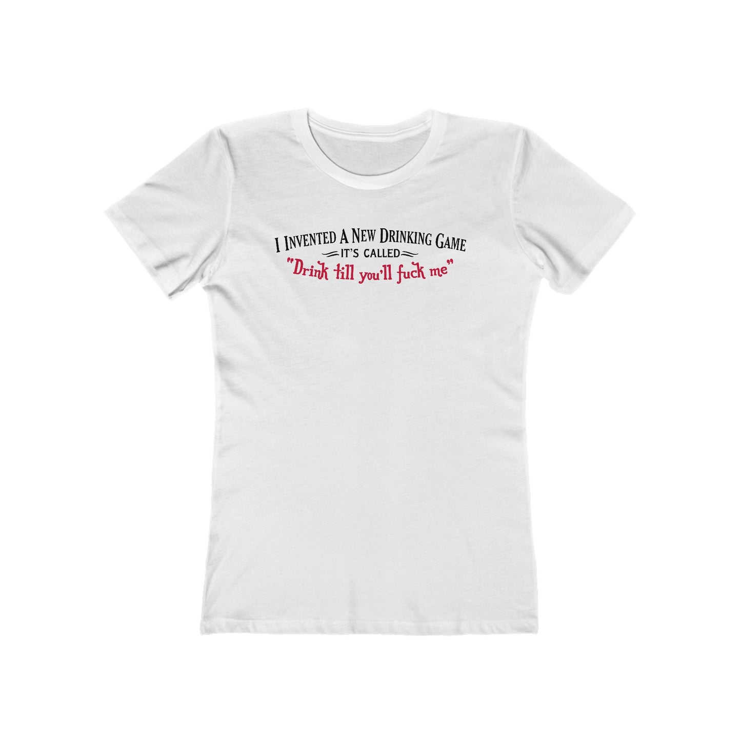 I Invented A New Drinking Game - It's Called Drink Till You'll Fuck Me - Women’s T-Shirt