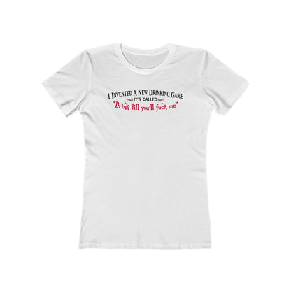 I Invented A New Drinking Game - It's Called Drink Till You'll Fuck Me - Women’s T-Shirt