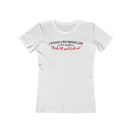 I Invented A New Drinking Game - It's Called Drink Till You'll Fuck Me - Women’s T-Shirt