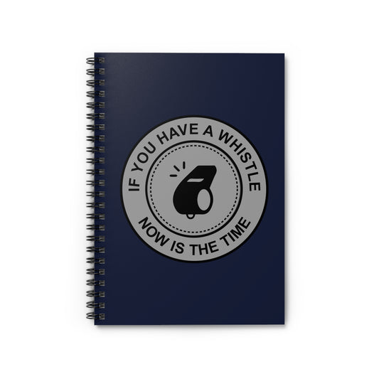 If You Have A Whistle Now Is The Time - Spiral Notebook