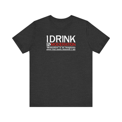 I Drink In Moderation - Men's T-Shirt