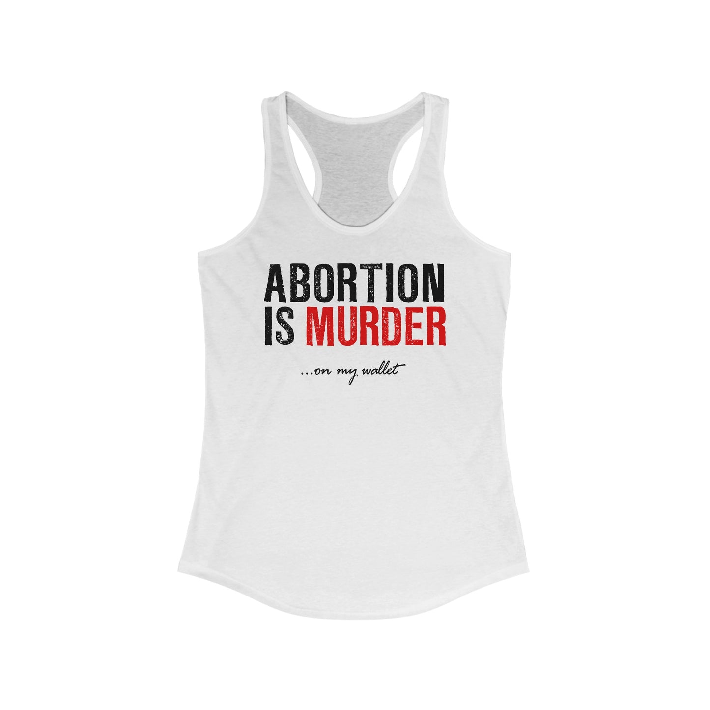 Abortion Is Murder... On My Wallet  - Women’s Racerback Tank