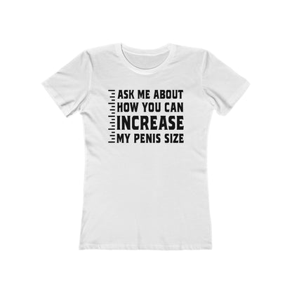 Ask Me About How You Can Increase My Penis Size - Women's T-Shirt