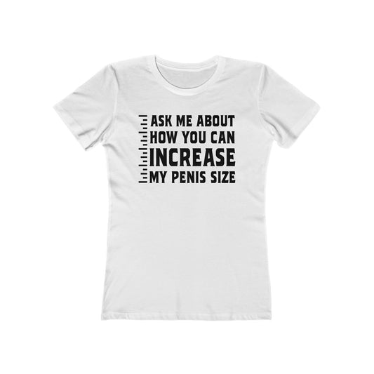 Ask Me About How You Can Increase My Penis Size - Women's T-Shirt