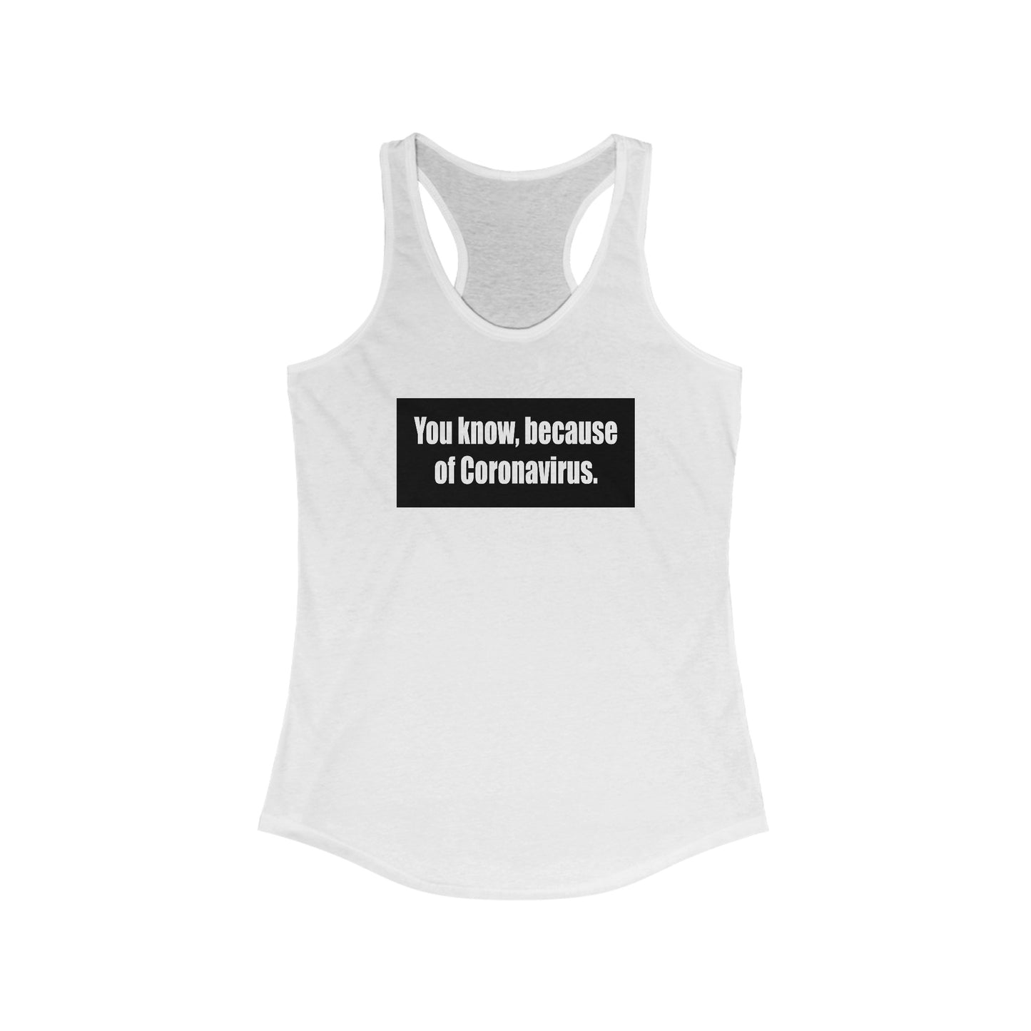 You Know Because Of Coronavirus - Women's Racerback Tank