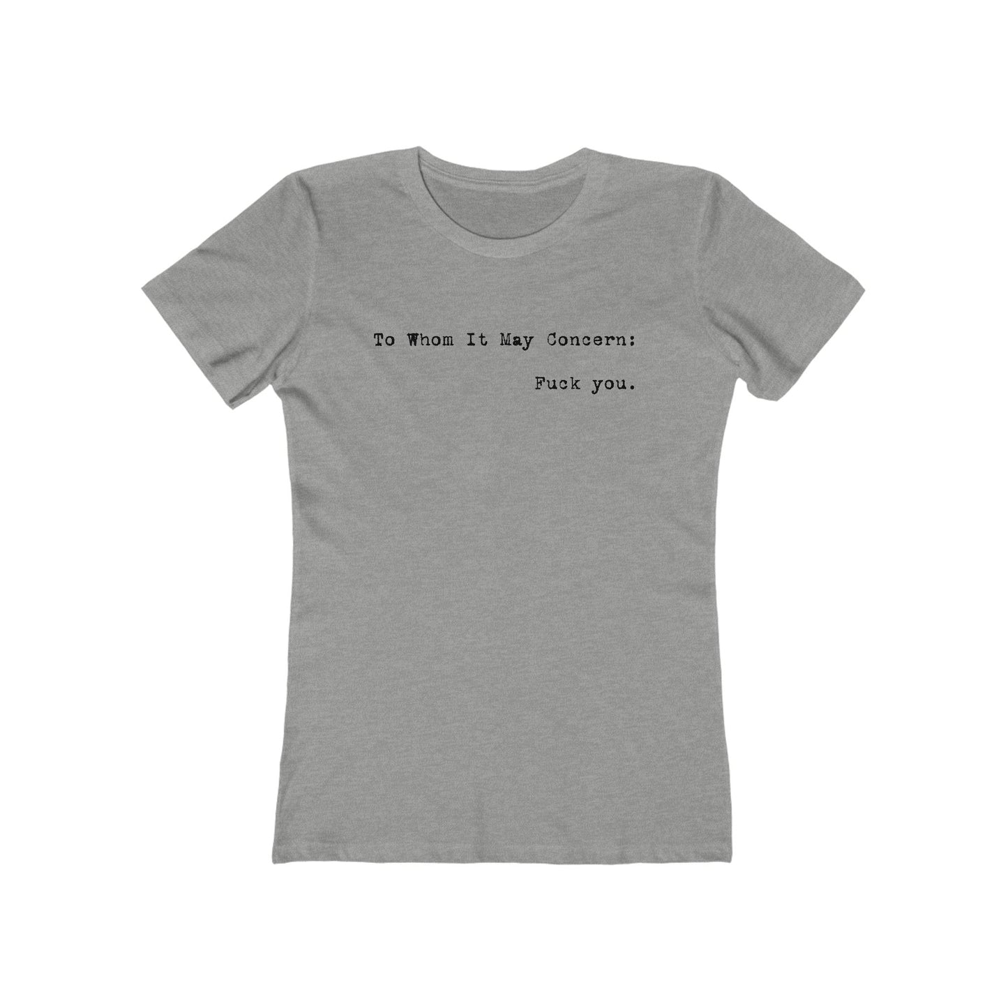 To Whom It May Concern: Fuck You. - Women’s T-Shirt