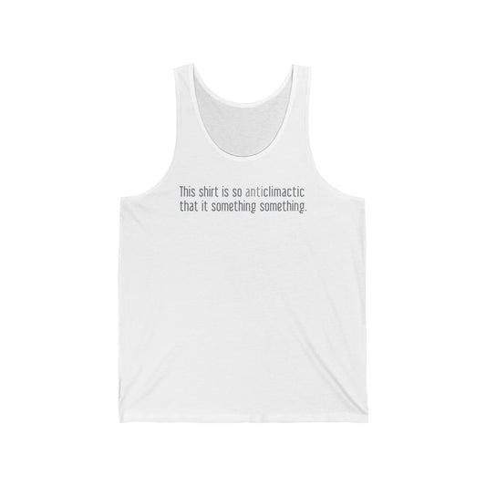 This Shirt Is So Anticlimactic That It Something Something. - Unisex Tank