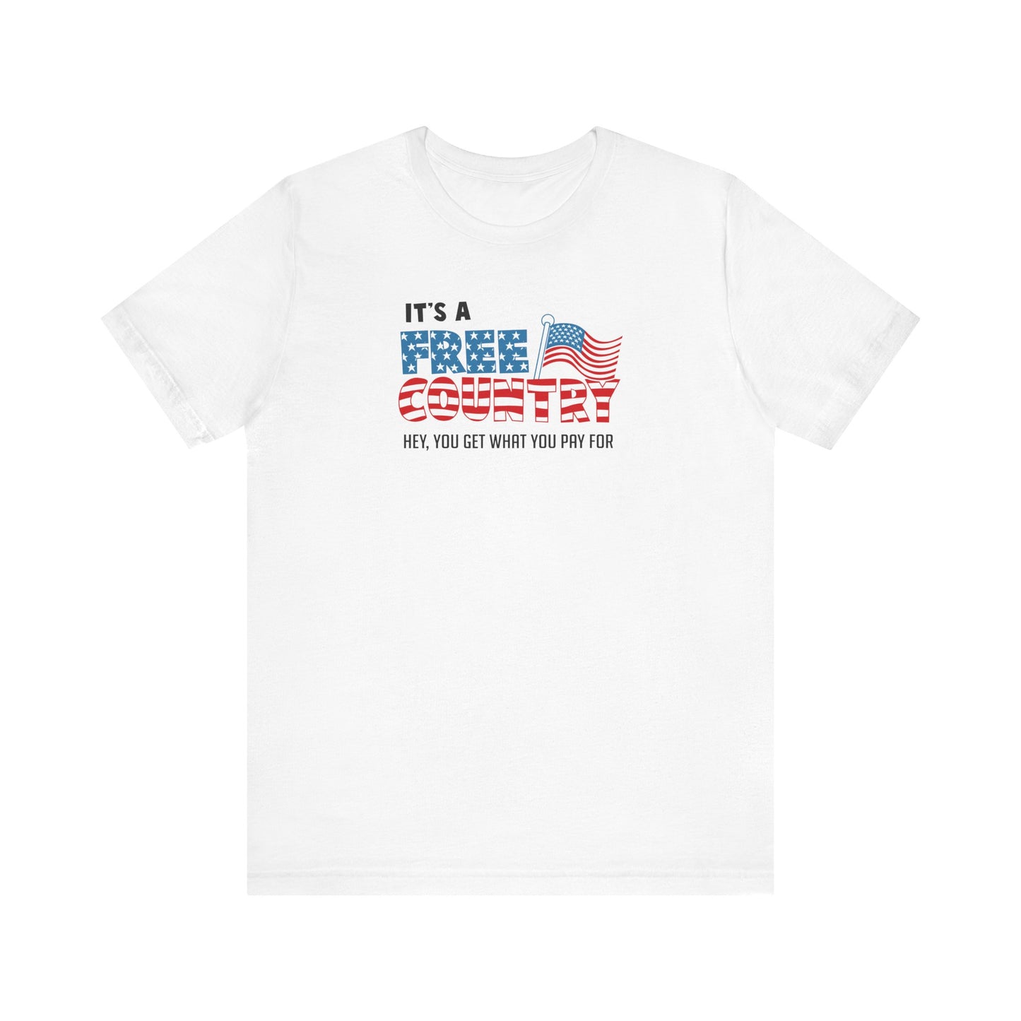 It's A Free Country - Hey You Get What You Pay For - Men's T-Shirt