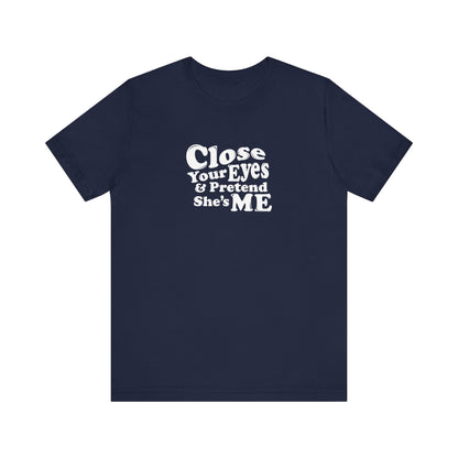 Close Your Eyes And Pretend She's Me - Men's T-Shirt